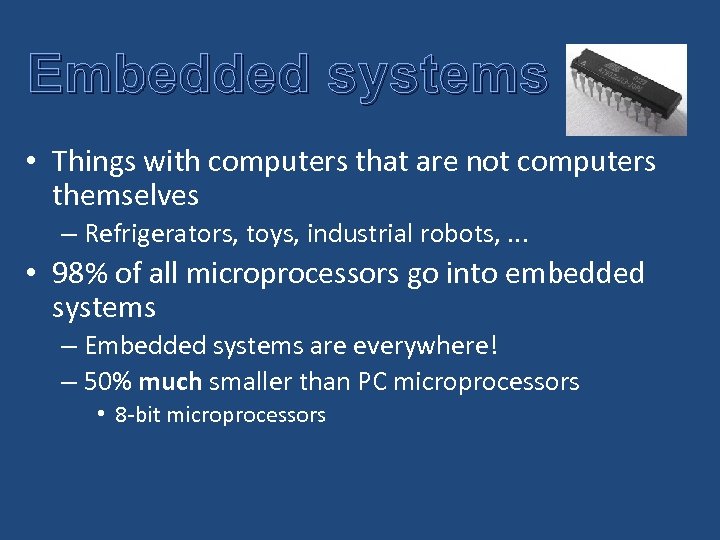 Embedded systems • Things with computers that are not computers themselves – Refrigerators, toys,