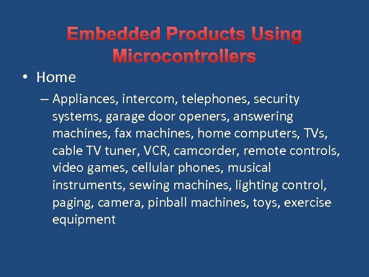 Embedded Products Using Microcontrollers • Home – Appliances, intercom, telephones, security systems, garage door