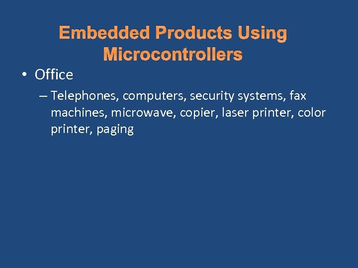 Embedded Products Using Microcontrollers • Office – Telephones, computers, security systems, fax machines, microwave,