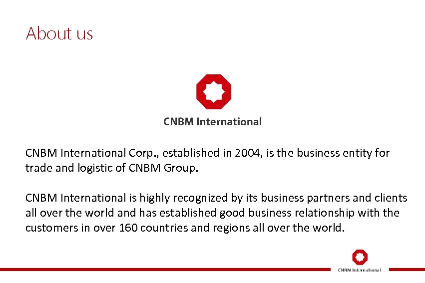About us CNBM International Corp. , established in 2004, is the business entity for