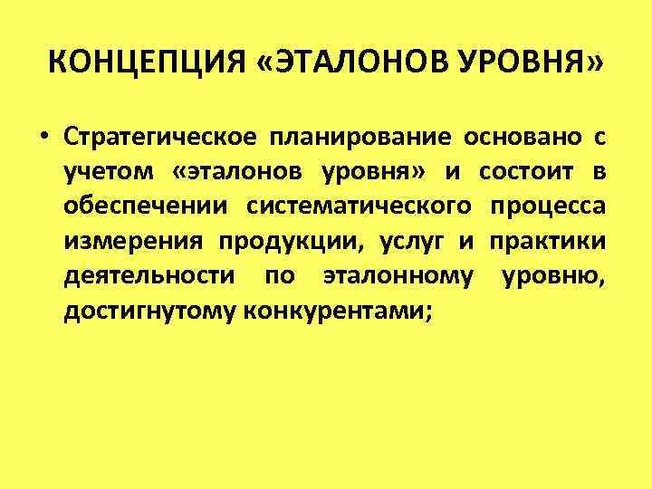 КОНЦЕПЦИЯ «ЭТАЛОНОВ УРОВНЯ» • Стратегическое планирование основано с учетом «эталонов уровня» и состоит в