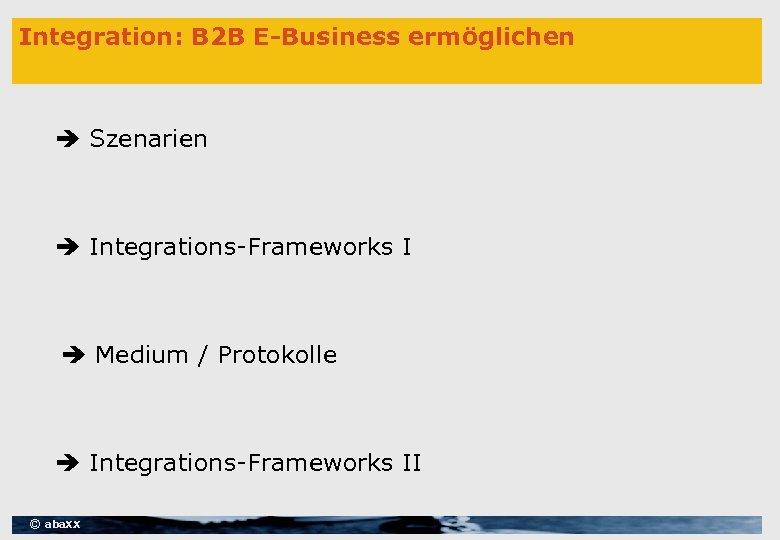 Integration: B 2 B E-Business ermöglichen Szenarien Integrations-Frameworks I Medium / Protokolle Integrations-Frameworks II