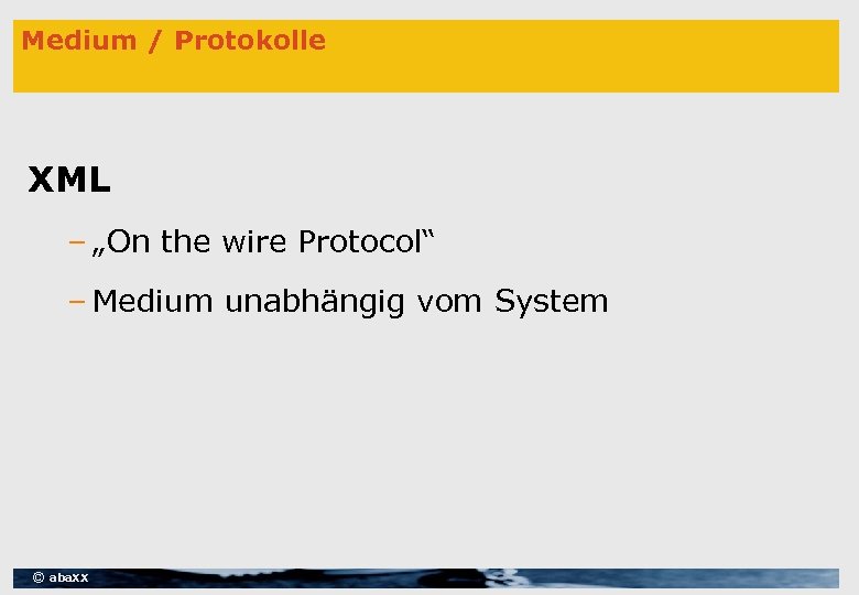 Medium / Protokolle XML – „On the wire Protocol“ – Medium unabhängig vom System