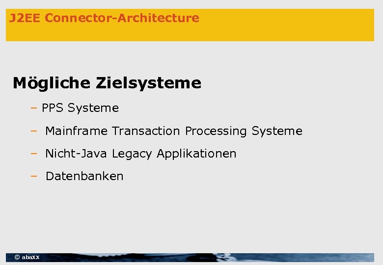 J 2 EE Connector-Architecture Mögliche Zielsysteme – PPS Systeme – Mainframe Transaction Processing Systeme