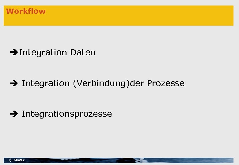 Workflow Integration Daten Integration (Verbindung)der Prozesse Integrationsprozesse © aba. XX 