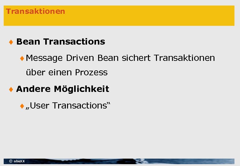 Transaktionen ¨ Bean Transactions ¨ Message Driven Bean sichert Transaktionen über einen Prozess ¨