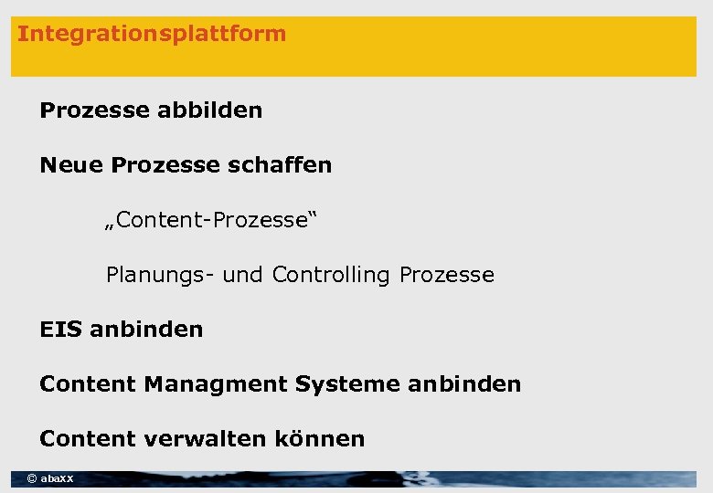 Integrationsplattform Prozesse abbilden Neue Prozesse schaffen „Content-Prozesse“ Planungs- und Controlling Prozesse EIS anbinden Content