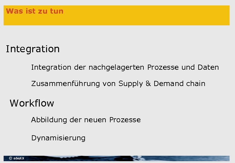Was ist zu tun Integration der nachgelagerten Prozesse und Daten Zusammenführung von Supply &