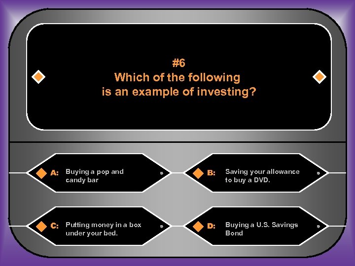 #6 Which of the following is an example of investing? A: Buying a pop