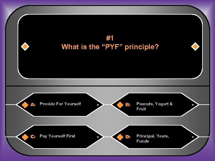 #1 What is the “PYF” principle? A: Provide For Yourself B: Peanuts, Yogurt &