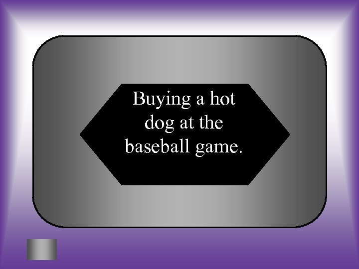 Buying a hot dog at the baseball game. 