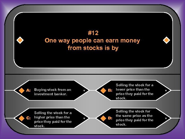 #12 One way people can earn money from stocks is by A: Buying stock
