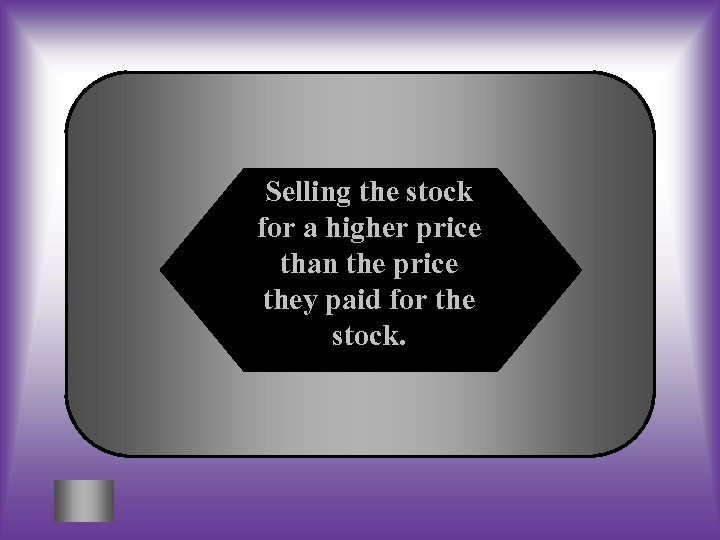 Selling the stock for a higher price than the price they paid for the