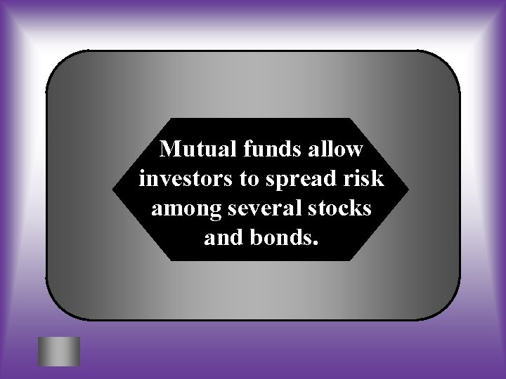 Mutual funds allow investors to spread risk among several stocks and bonds. 