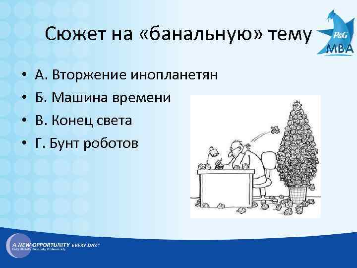 Сюжет на «банальную» тему • • A. Вторжение инопланетян Б. Машина времени В. Конец