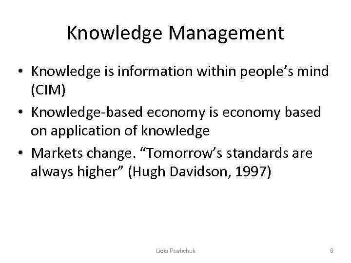 Knowledge Management • Knowledge is information within people’s mind (CIM) • Knowledge-based economy is
