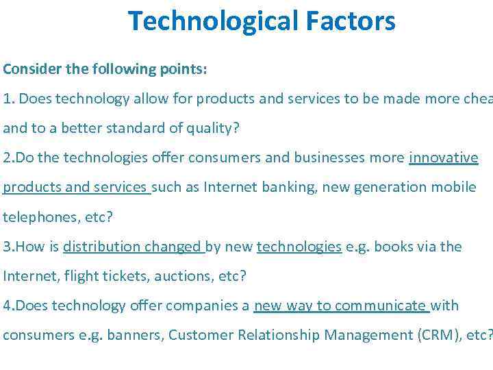 Technological Factors Consider the following points: 1. Does technology allow for products and services