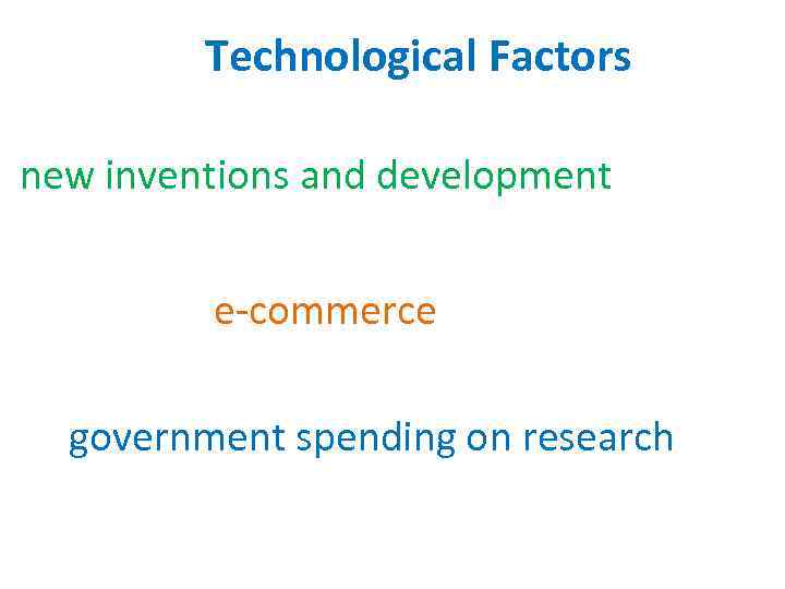 Technological Factors new inventions and development e-commerce government spending on research 