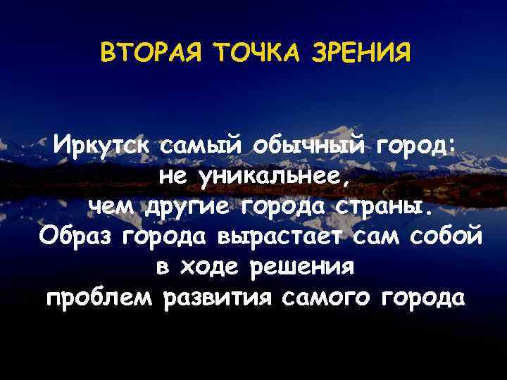 ВТОРАЯ ТОЧКА ЗРЕНИЯ Иркутск самый обычный город: не уникальнее, чем другие города страны. Образ