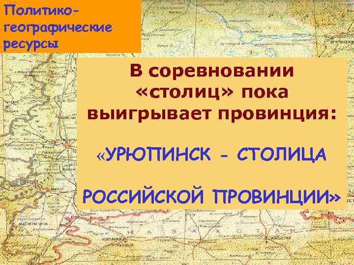 Политикогеографические ресурсы В соревновании «столиц» пока выигрывает провинция: «УРЮПИНСК - СТОЛИЦА РОССИЙСКОЙ ПРОВИНЦИИ» 