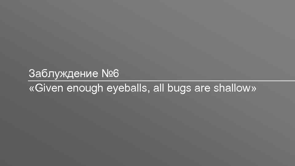 Заголовок Заблуждение № 6 «Given enough eyeballs, all bugs are shallow» 