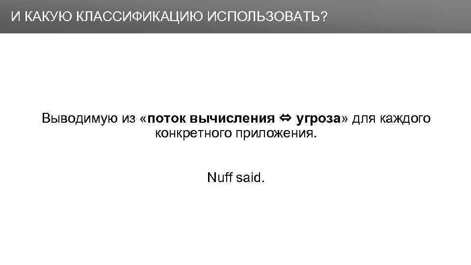 Заголовок И КАКУЮ КЛАССИФИКАЦИЮ ИСПОЛЬЗОВАТЬ? Выводимую из «поток вычисления ⇔ угроза» для каждого конкретного
