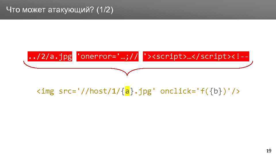 Заголовок Что может атакующий? (1/2) . . /2/a. jpg 'onerror='…; // '><script>…</script><!-- <img src='//host/1/{a}.