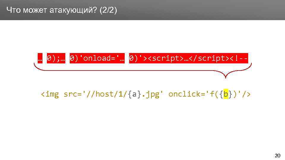 Заголовок Что может атакующий? (2/2) … 0); … 0)'onload='… 0)'><script>…</script><!-- <img src='//host/1/{a}. jpg' onclick='f({b})'/>