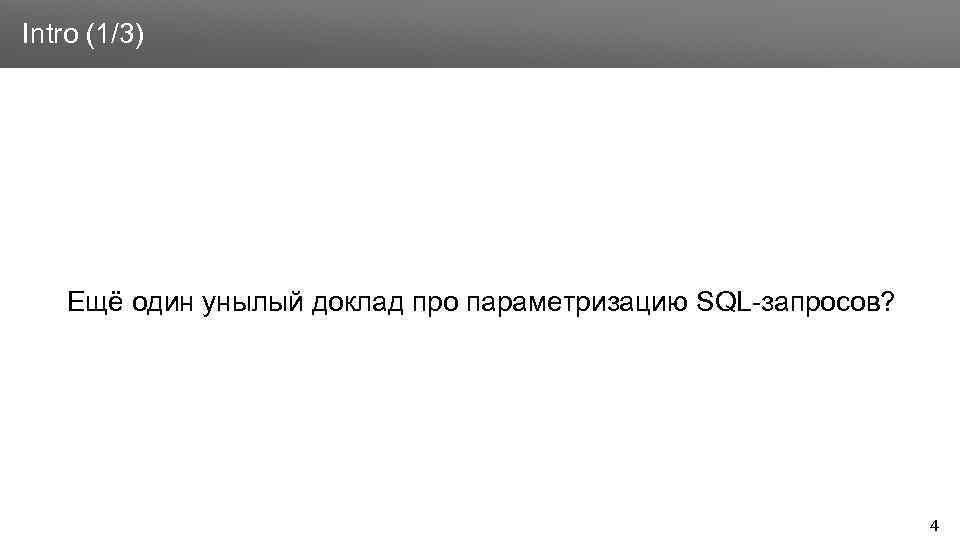 Заголовок Intro (1/3) Ещё один унылый доклад про параметризацию SQL-запросов? 4 