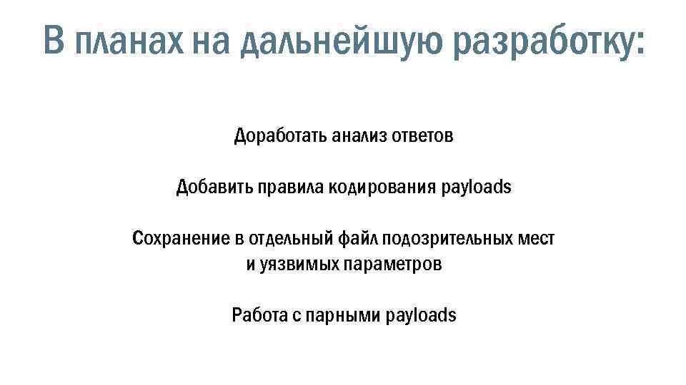 В планах на дальнейшую разработку: Доработать анализ ответов Добавить правила кодирования payloads Сохранение в