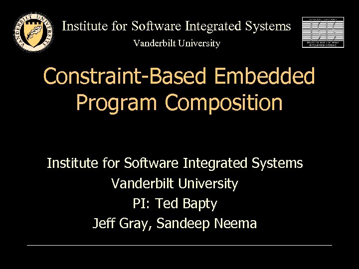 Institute for Software Integrated Systems Vanderbilt University Constraint-Based Embedded Program Composition Institute for Software