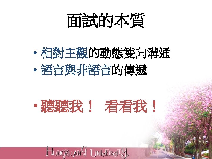 面試的本質 • 相對主觀的動態雙向溝通 • 語言與非語言的傳遞 • 聽聽我！ 看看我！ 