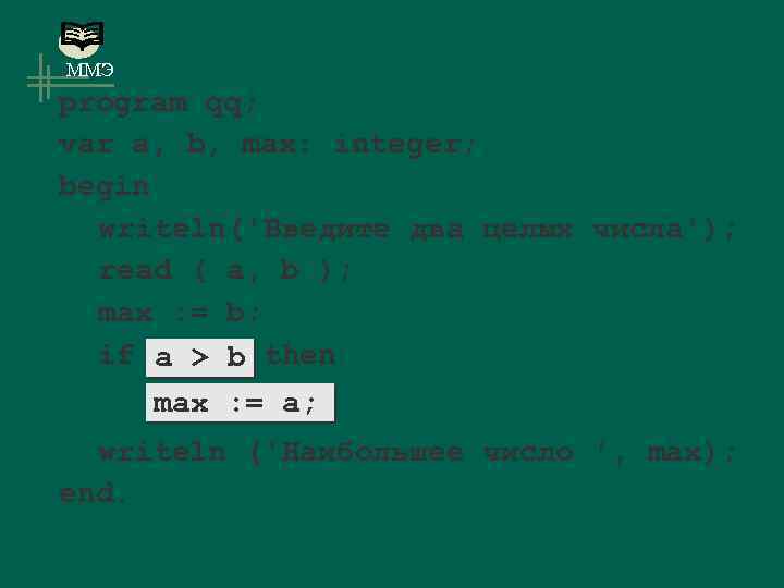 ММЭ program qq; var a, b, max: integer; begin writeln('Введите два целых числа'); read