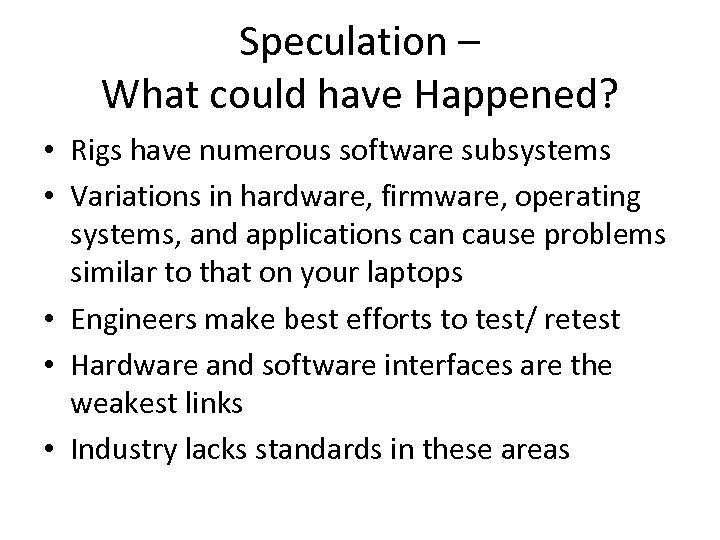 Speculation – What could have Happened? • Rigs have numerous software subsystems • Variations