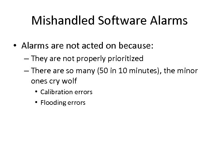 Mishandled Software Alarms • Alarms are not acted on because: – They are not