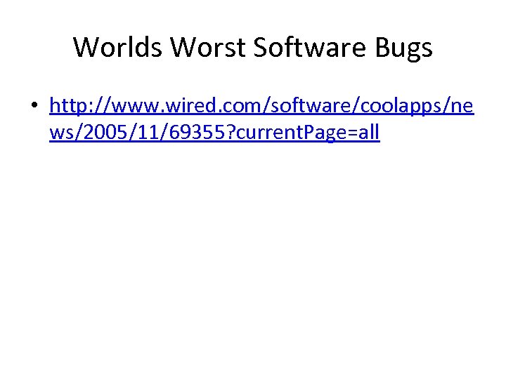 Worlds Worst Software Bugs • http: //www. wired. com/software/coolapps/ne ws/2005/11/69355? current. Page=all 