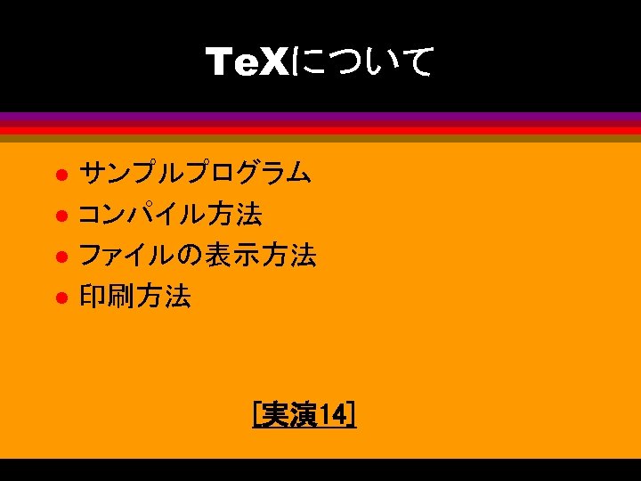 Te. Xについて l l サンプルプログラム コンパイル方法 ファイルの表示方法 印刷方法 [実演 14] 
