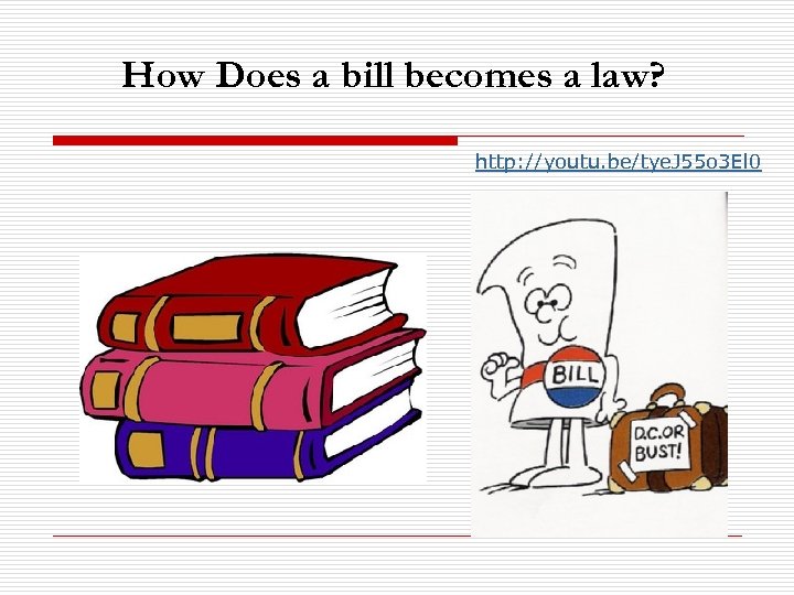 How Does a bill becomes a law? http: //youtu. be/tye. J 55 o 3