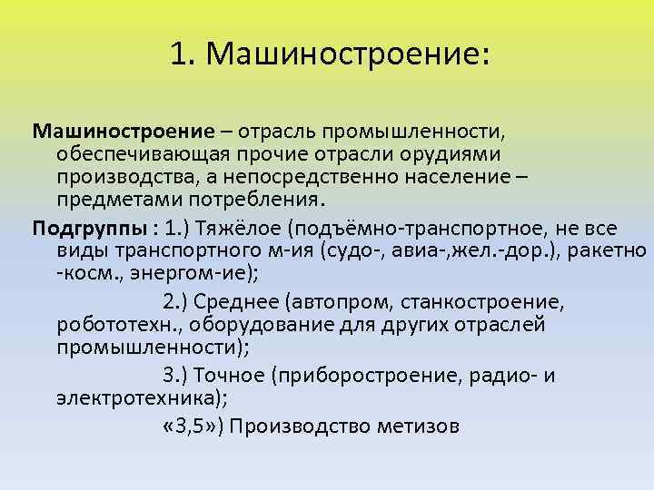 1. Машиностроение: Машиностроение – отрасль промышленности, обеспечивающая прочие отрасли орудиями производства, а непосредственно население