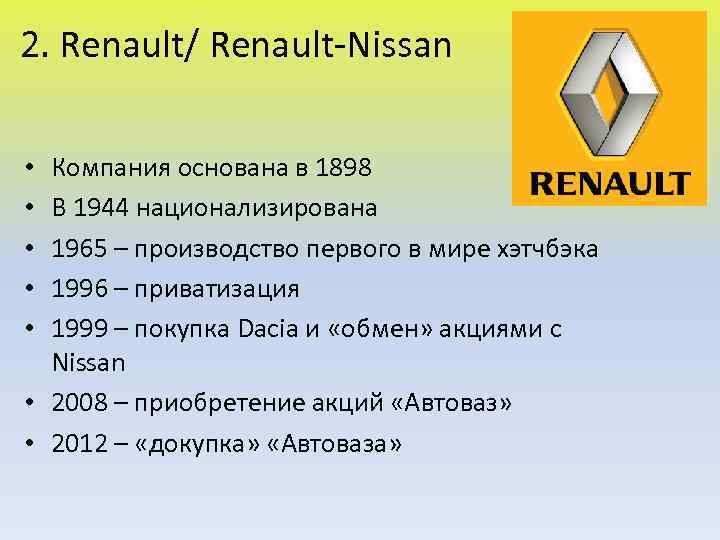 2. Renault/ Renault-Nissan Компания основана в 1898 В 1944 национализирована 1965 – производство первого