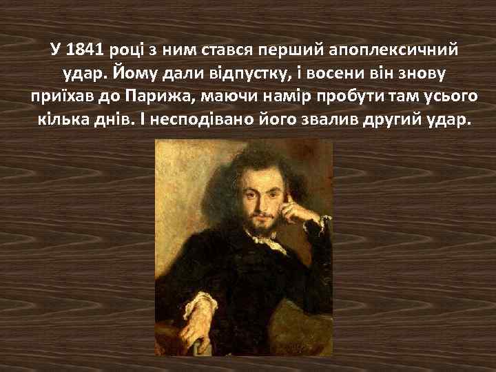 У 1841 році з ним стався перший апоплексичний удар. Йому дали відпустку, і восени