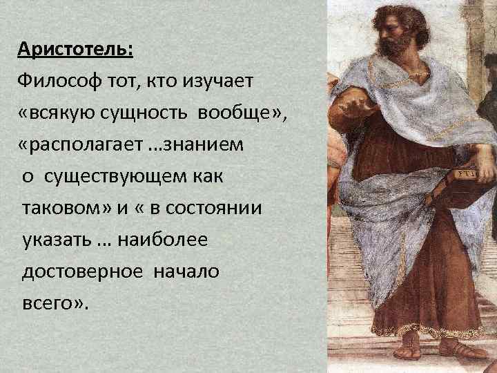 Аристотель: Философ тот, кто изучает «всякую сущность вообще» , «располагает …знанием о существующем как