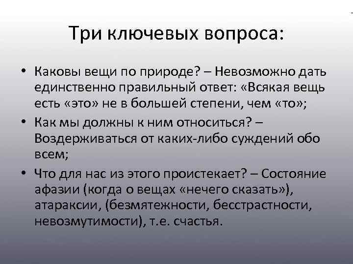 Три ключевых вопроса: • Каковы вещи по природе? – Невозможно дать единственно правильный ответ: