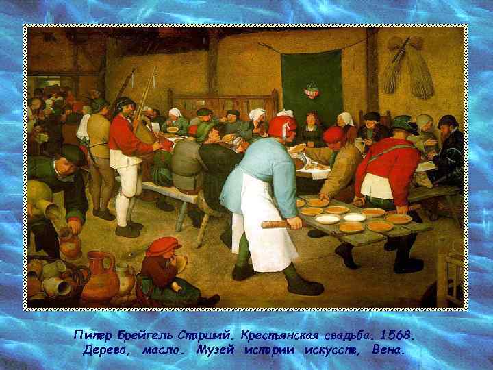 Питер Брейгель Старший. Крестьянская свадьба. 1568. Дерево, масло. Музей истории искусств, Вена. 
