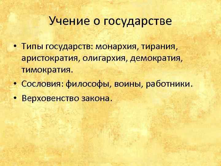 Учение о государстве • Типы государств: монархия, тирания, аристократия, олигархия, демократия, тимократия. • Сословия: