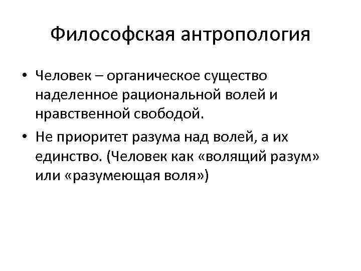 Философская антропология • Человек – органическое существо наделенное рациональной волей и нравственной свободой. •