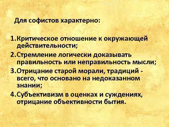 Для софистов характерно: 1. Критическое отношение к окружающей действительности; 2. Стремление логически доказывать правильность