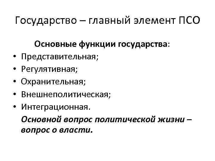Государство – главный элемент ПСО • • • Основные функции государства: Представительная; Регулятивная; Охранительная;