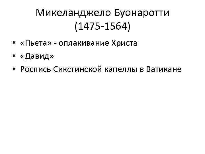 Микеланджело Буонаротти (1475 -1564) • «Пьета» - оплакивание Христа • «Давид» • Роспись Сикстинской